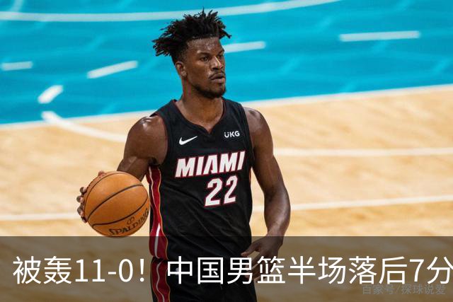 被轰11-0！中国男篮半场落后7分 徐昕王俊杰庞峥麟全轰8分